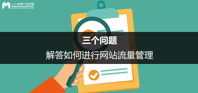 通过网站流量管理，了解产品运行的状况，能够很好的帮助产品和运营提供决策依据，调整运营策略，产品策略，促进产品更好的为用户服务。